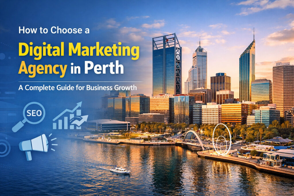 How to Choose a Digital Marketing Agency in Perth: A Complete Guide for Business Growth